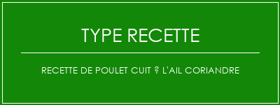 Recette de poulet cuit à l'ail coriandre Spécialité Recette Indienne Traditionnelle