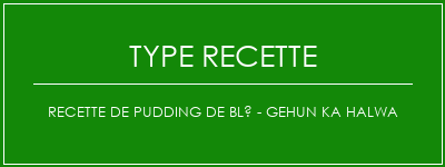 Recette de pudding de blé - Gehun Ka Halwa Spécialité Recette Indienne Traditionnelle