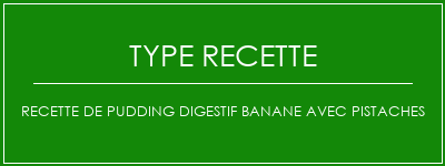 Recette de pudding digestif banane avec pistaches Spécialité Recette Indienne Traditionnelle