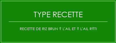 Recette de riz brun à l'ail et à l'ail rôti Spécialité Recette Indienne Traditionnelle