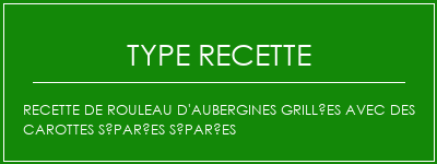 Recette de rouleau d'aubergines grillées avec des carottes séparées séparées Spécialité Recette Indienne Traditionnelle