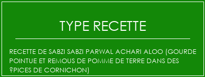 Recette de Sabzi Sabzi parwal Achari Aloo (gourde pointue et remous de pomme de terre dans des épices de cornichon) Spécialité Recette Indienne Traditionnelle