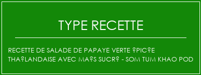 Recette de salade de papaye verte épicée thaïlandaise avec maïs sucré - Som Tum Khao Pod Spécialité Recette Indienne Traditionnelle