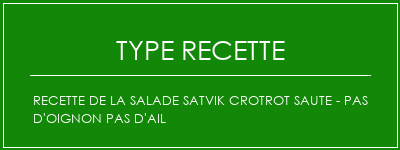 Recette de la salade Satvik Crotrot Saute - Pas d'oignon Pas d'ail Spécialité Recette Indienne Traditionnelle