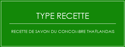 Recette de savon du concombre thaïlandais Spécialité Recette Indienne Traditionnelle