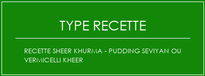 Recette Sheer Khurma - Pudding Seviyan ou Vermicelli Kheer Spécialité Recette Indienne Traditionnelle