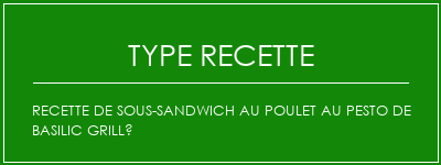 Recette de sous-sandwich au poulet au Pesto de basilic grillé Spécialité Recette Indienne Traditionnelle