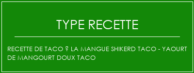 Recette de taco à la mangue Shikerd Taco - Yaourt de mangourt doux Taco Spécialité Recette Indienne Traditionnelle