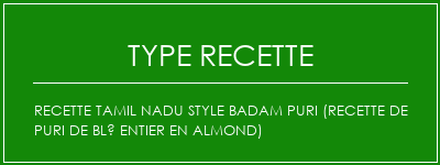 Recette Tamil Nadu Style Badam Puri (recette de puri de blé entier en almond) Spécialité Recette Indienne Traditionnelle