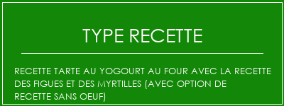 Recette tarte au yogourt au four avec la recette des figues et des myrtilles (avec option de recette sans oeuf) Spécialité Recette Indienne Traditionnelle