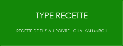 Recette de thé au poivre - Chai Kali Mirch Spécialité Recette Indienne Traditionnelle