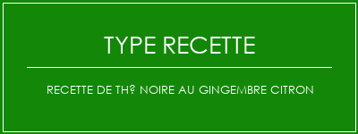 Recette de thé noire au gingembre citron Spécialité Recette Indienne Traditionnelle