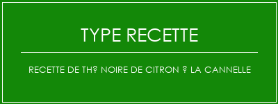 Recette de thé noire de citron à la cannelle Spécialité Recette Indienne Traditionnelle