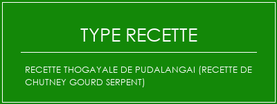 Recette Thogayale de Pudalangai (recette de chutney gourd serpent) Spécialité Recette Indienne Traditionnelle