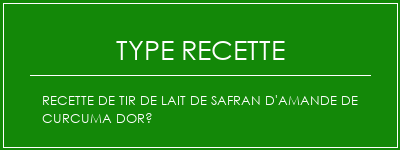 Recette de tir de lait de safran d'amande de curcuma doré Spécialité Recette Indienne Traditionnelle