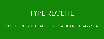 Recette de truffes au chocolat blanc Kesar-Pista Spécialité Recette Indienne Traditionnelle