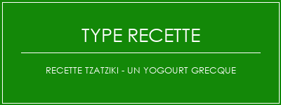 Recette Tzatziki - Un yogourt grecque Spécialité Recette Indienne Traditionnelle