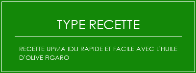 Recette Upma Idli rapide et facile avec l'huile d'olive Figaro Spécialité Recette Indienne Traditionnelle