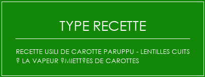 Recette USILI de carotte paruppu - Lentilles cuits à la vapeur émiettées de carottes Spécialité Recette Indienne Traditionnelle