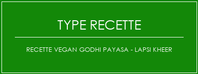 Recette Vegan Godhi Payasa - Lapsi Kheer Spécialité Recette Indienne Traditionnelle