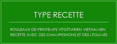 Rouleaux de printemps végétarien vietnamien recette avec des champignons et des légumes Spécialité Recette Indienne Traditionnelle