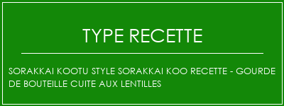 Sorakkai Kootu Style Sorakkai Koo Recette - Gourde de bouteille cuite aux lentilles Spécialité Recette Indienne Traditionnelle