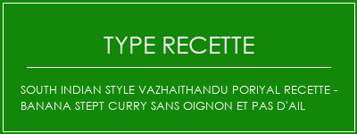 South Indian Style Vazhaithandu Poriyal Recette - Banana Stept Curry sans oignon et pas d'ail Spécialité Recette Indienne Traditionnelle