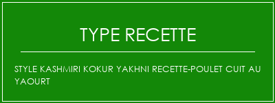 Style Kashmiri Kokur Yakhni recette-poulet cuit au yaourt Spécialité Recette Indienne Traditionnelle