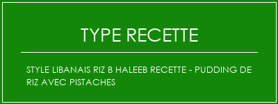 Style libanais Riz B Haleeb Recette - Pudding de riz avec pistaches Spécialité Recette Indienne Traditionnelle