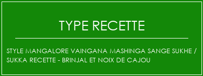 Style mangalore Vaingana Mashinga Sange Sukhe / Sukka Recette - Brinjal et noix de cajou Spécialité Recette Indienne Traditionnelle