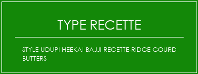 Style UDupi Heekai Bajji Recette-Ridge Gourd Butters Spécialité Recette Indienne Traditionnelle