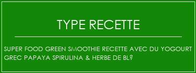 Super Food Green Smoothie Recette avec du yogourt grec Papaya Spirulina & Herbe de blé Spécialité Recette Indienne Traditionnelle