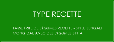 Tasse frite de légumes recette - Style Bengali Mong Dal avec des légumes Binta Spécialité Recette Indienne Traditionnelle