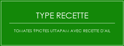 Tomates épicées Uttapam avec recette d'ail Spécialité Recette Indienne Traditionnelle