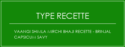 Vaangi Shimla Mirchi Bhaji Recette - Brinjal Capsicum Savy Spécialité Recette Indienne Traditionnelle