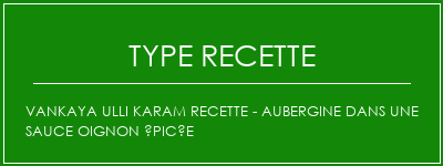 Vankaya Ulli Karam Recette - Aubergine dans une sauce oignon épicée Spécialité Recette Indienne Traditionnelle
