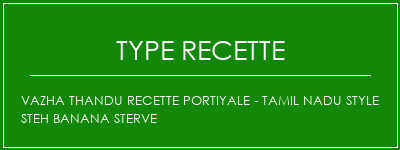 Vazha Thandu recette portiyale - Tamil NaDu Style Steh Banana Sterve Spécialité Recette Indienne Traditionnelle