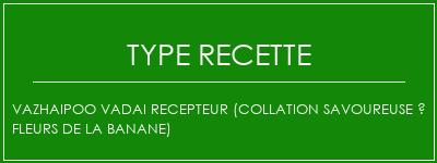 VAZHAIPOO VADAI RECEPTEUR (collation savoureuse à fleurs de la banane) Spécialité Recette Indienne Traditionnelle