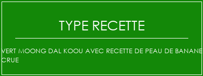 Vert Moong Dal Koou avec recette de peau de banane crue Spécialité Recette Indienne Traditionnelle