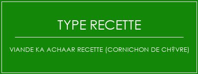 Viande KA Achaar Recette (cornichon de chèvre) Spécialité Recette Indienne Traditionnelle