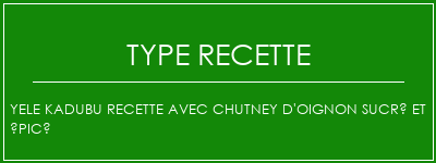 Yele Kadubu Recette avec chutney d'oignon sucré et épicé Spécialité Recette Indienne Traditionnelle